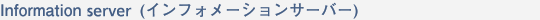 Information Server(����ե��᡼����󥵡��С�) 