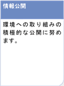 情報公開　環境への取り組みの積極的な公開に努めます。