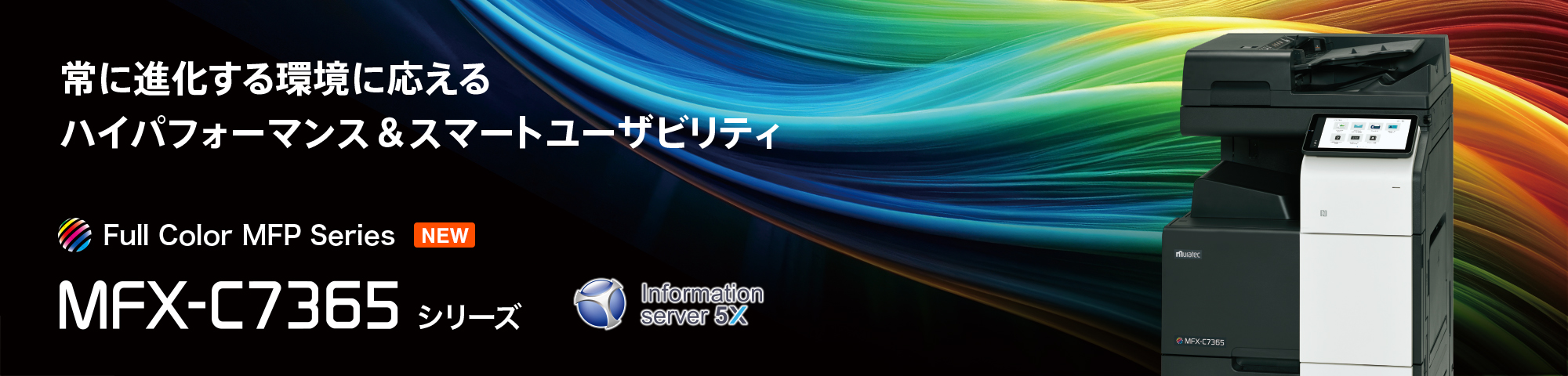常に進化する環境に応えるハイパフォーマンス＆スマートユーザビリティ MFX-C7365シリーズ
