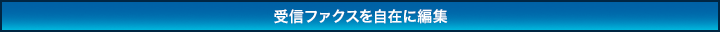 受信ファクスを自在に編集